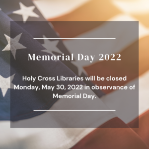Holy Cross Libraries will be closed Monday, May 30, 2022 in observance of Memorial Day. An American flag is in the background.
