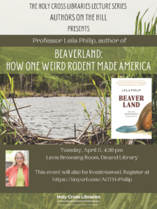Prof. Leila Philip will present "Beaverland:  How One Weird Rodent Made America on April 11 at 4:30 pm in Dinand Library.