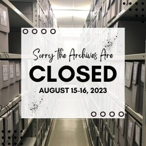 Sorry the Archives are Closed August 15-16, 2023
