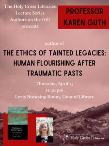 Prof. Karen Guth will present her book "The Ethics of Tainted Legacies: Human Flourishing After Traumatic Pasts" April 25, 12:30 pm in Dinand Library