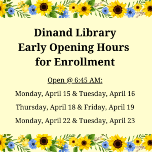Dinand Library Early Opening Hours for Enrollment. Open at 6:45 am April 15, 16, 18, 19, 22, and 23.