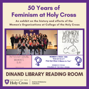 50 Years of Feminism at Holy Cross.  An exhibit on the history and efforts of the Women's Organizations at College of the Holy Cross.  Dinand Library Reading Room.  A group photo of women and other images from the exhibit are shown.