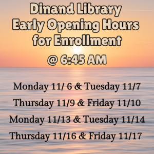 Dinand Library Early Opening Hours for Enrollment @ 6:45 am 11/6, 11/7, 11/9, 11/10, 11/13, 11/14, 11/16 & 11/17