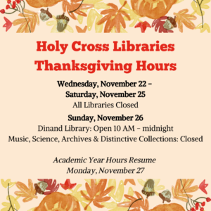 Holy Cross Libraries Thanksgiving Hours can be found here at https://holycross.libcal.com/hours